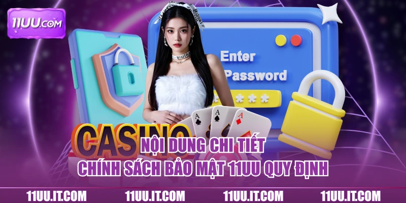 Nội dung chi tiết chính sách bảo mật 11UU quy định