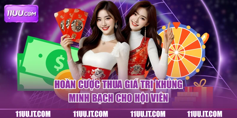 Khuyến mãi 11UU giá trị hỗ trợ hoàn cược thua minh bạch