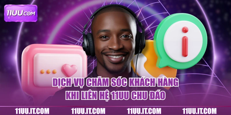 Dịch vụ chăm sóc khách hàng khi liên hệ 11UU chu đáo
