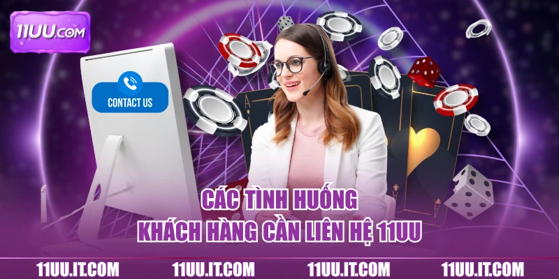 Các tình huống khách hàng cần liên hệ với CSKH 11UU