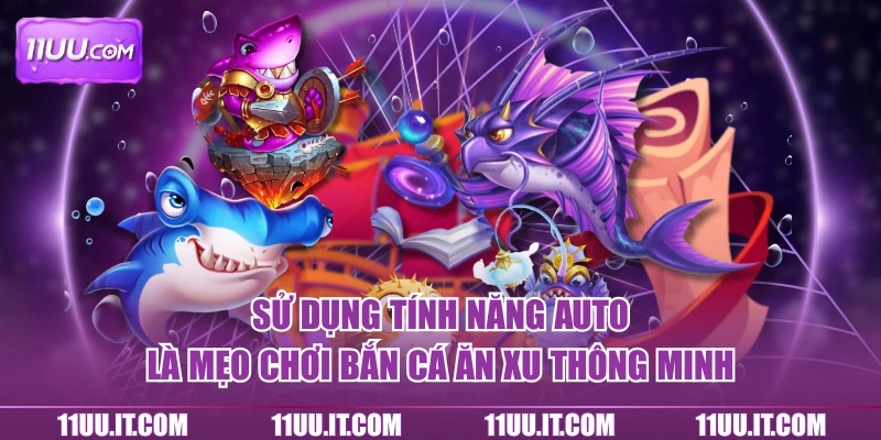 Sử dụng tính năng auto là mẹo chơi bắn cá ăn xu thông minh
