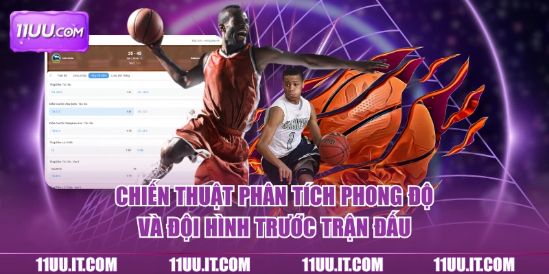 Chiến thuật phân tích phong độ và đội hình trước trận đấu