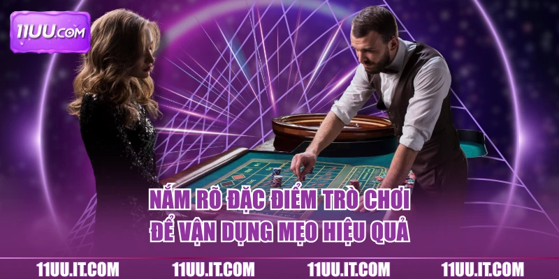 Nắm rõ đặc điểm trò chơi để vận dụng mẹo hiệu quả
