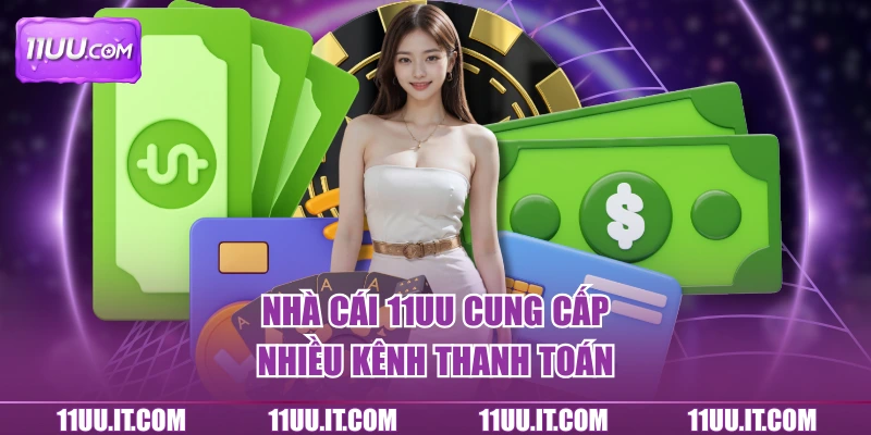 Nhà cái 11UU cung cấp nhiều kênh thanh toán