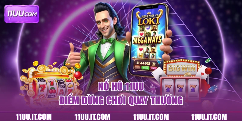 Nổ hũ 11UU điểm dừng chơi quay thưởng
