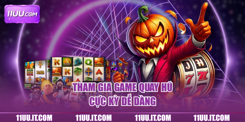 Tham gia game quay hũ cực kỳ dễ dàng